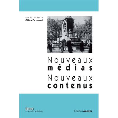 Nouveaux médias, nouveaux contenus Histoire, culture, industrie - Gilles Delavaud - Apogee - broché - Etude - Publicité Nouveaux médias, nouveaux contenus Histoire, culture, industrie - Gilles Delavaud - Apogee - broché - Etude - Publicité