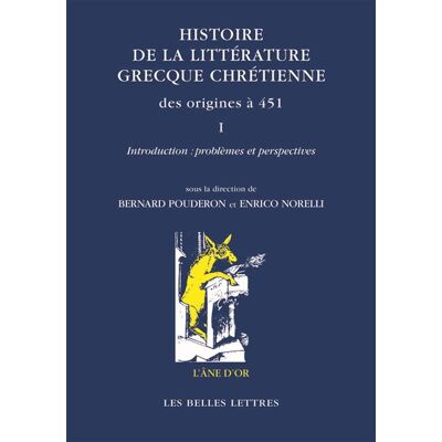 Histoire de la littérature grecque chrétienne des origines à 451, T. I Tome I. Introduction : problèmes et perspectives - Bernard Pouderon - Belles Lettres - broché - Essai - Publicité Histoire de la littérature grecque chrétienne des origines à 451, T. I Tome I. Introduction : problèmes et perspectives - Bernard Pouderon - Belles Lettres - broché - Essai - Publicité