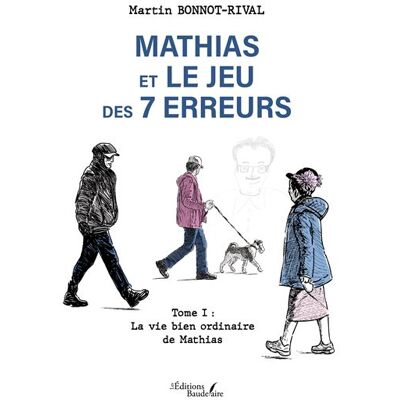 Mathias et le jeu des 7 erreurs Tome I : La vie bien ordinaire de Mathias - Martin Bonnot-Rival - Baudelaire - broché - Récit - Publicité Mathias et le jeu des 7 erreurs Tome I : La vie bien ordinaire de Mathias - Martin Bonnot-Rival - Baudelaire - broché - Récit - Publicité