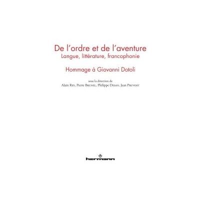 De l'ordre et de l'aventure Langue, littérature, francophonie : hommage à Giovanni Dotoli - Alain Rey - Hermann - broché - Essai - Publicité De l'ordre et de l'aventure Langue, littérature, francophonie : hommage à Giovanni Dotoli - Alain Rey - Hermann - broché - Essai - Publicité