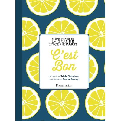 C'est bon : recipes inspired by la grande epicerie de paris Recipes inspired by the Grand - Trish Deseine - Flammarion - broché - Guide - Publicité C'est bon : recipes inspired by la grande epicerie de paris Recipes inspired by the Grand - Trish Deseine - Flammarion - broché - Guide - Publicité