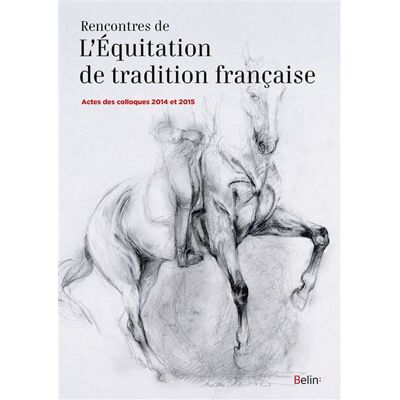 Rencontres de l'équitation de tradition française Actes des colloques 2014 et 2015 - Collectif - Belin - broché - Guide - Publicité Rencontres de l'équitation de tradition française Actes des colloques 2014 et 2015 - Collectif - Belin - broché - Guide - Publicité