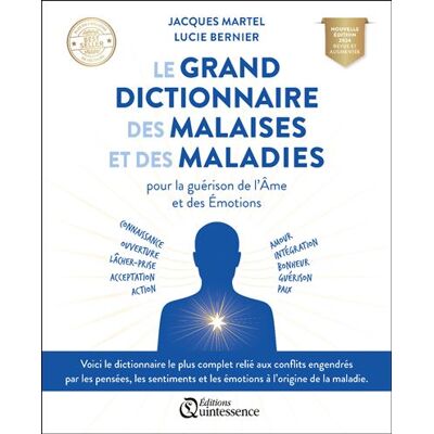 Le grand dictionnaire des malaises et des maladies - Pour la guérison de l’Âme et des Émotions - Jacques Martel - Quintessence Holoconcept - broché - Dictionnaire et encyclopédie - Publicité Le grand dictionnaire des malaises et des maladies - Pour la guérison de l’Âme et des Émotions - Jacques Martel - Quintessence Holoconcept - broché - Dictionnaire et encyclopédie - Publicité