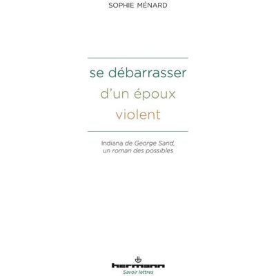 Se débarrasser d'un époux violent Indiana de George Sand, un roman des possibles - Sophie Menard - Hermann - broché - Essai - Publicité Se débarrasser d'un époux violent Indiana de George Sand, un roman des possibles - Sophie Menard - Hermann - broché - Essai - Publicité