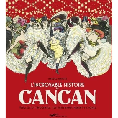 L'incroyable histoire du Cancan Rebelles et insolentes, les parisiennes mènent la danse - Nadège Maruta - Parigramme Eds - broché - Beau livre - Publicité L'incroyable histoire du Cancan Rebelles et insolentes, les parisiennes mènent la danse - Nadège Maruta - Parigramme Eds - broché - Beau livre - Publicité