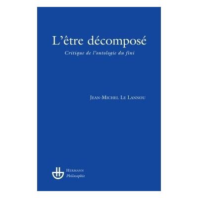 L'être décomposé Critique de l'ontologie du fini - Jean-Michel Le Lannou - Hermann - broché - Etude - Publicité L'être décomposé Critique de l'ontologie du fini - Jean-Michel Le Lannou - Hermann - broché - Etude - Publicité