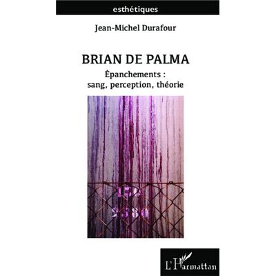 Brian De Palma Epanchements : sang, perception, théorie - Jean-Michel Durafour - L'harmattan - broché - Essai - Publicité Brian De Palma Epanchements : sang, perception, théorie - Jean-Michel Durafour - L'harmattan - broché - Essai - Publicité
