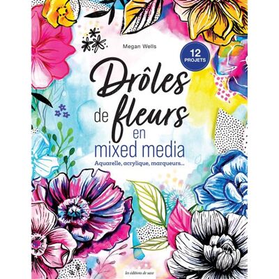 Drôles de fleurs en mixed media Aquarelle, acrylique, marqueurs... - Megan Wells - De Saxe Eds - broché - Guide - Publicité Drôles de fleurs en mixed media Aquarelle, acrylique, marqueurs... - Megan Wells - De Saxe Eds - broché - Guide - Publicité