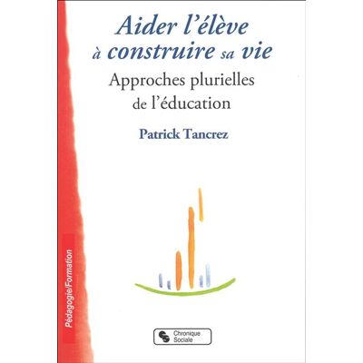 Aider l'eleve a construire sa vie - Patrick Tancrez - Chronique Sociale - broché - Guide - Publicité Aider l'eleve a construire sa vie - Patrick Tancrez - Chronique Sociale - broché - Guide - Publicité