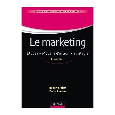 Le marketing - 7e éd. - Études. Moyens d'action. Stratégie - Frédéric Jallat - Dunod - broché - Scolaire / Universitaire - Publicité Le marketing - 7e éd. - Études. Moyens d'action. Stratégie - Frédéric Jallat - Dunod - broché - Scolaire / Universitaire - Publicité