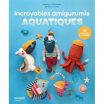 Incroyables amigurumis aquatiques 16 créations à crocheter - Delphine Nègre-Bouvet - Mango - broché - Guide - Publicité Incroyables amigurumis aquatiques 16 créations à crocheter - Delphine Nègre-Bouvet - Mango - broché - Guide - Publicité