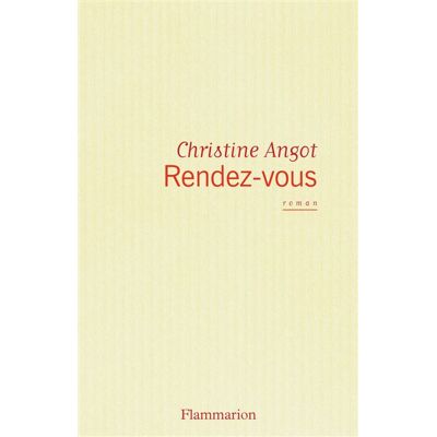 Rendez-vous - Christine Angot - Flammarion - broché - Roman - Publicité Rendez-vous - Christine Angot - Flammarion - broché - Roman - Publicité