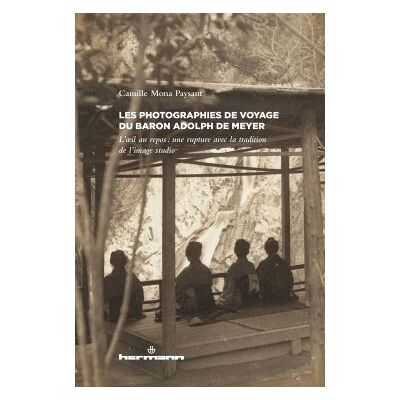 Les photographies de voyage du baron Adolf de Meyer L'oeil au repos : une rupture avec la tradition de l'image studio - Camille Mona Paysant - Hermann - broché - Beau livre - Publicité Les photographies de voyage du baron Adolf de Meyer L'oeil au repos : une rupture avec la tradition de l'image studio - Camille Mona Paysant - Hermann - broché - Beau livre - Publicité