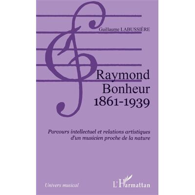 Raymond Bonheur 1861- 1939 Parcours intellectuel et relations artistiques d'un musicien proche de la nature - Guillaume Labussière - L'harmattan - broché - Biographie - Publicité Raymond Bonheur 1861- 1939 Parcours intellectuel et relations artistiques d'un musicien proche de la nature - Guillaume Labussière - L'harmattan - broché - Biographie - Publicité
