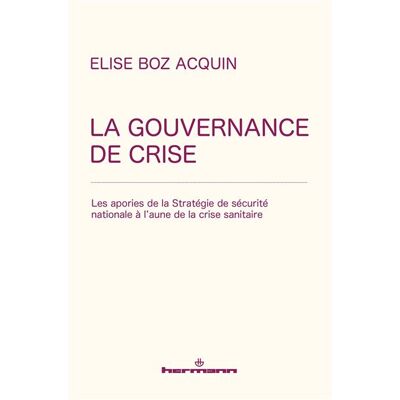 La gouvernance de crise Les apories de la Stratégie de sécurité nationale à l'aune de la crise sanitaire - Elise Boz Acquin - Hermann - broché - Essai - Publicité La gouvernance de crise Les apories de la Stratégie de sécurité nationale à l'aune de la crise sanitaire - Elise Boz Acquin - Hermann - broché - Essai - Publicité