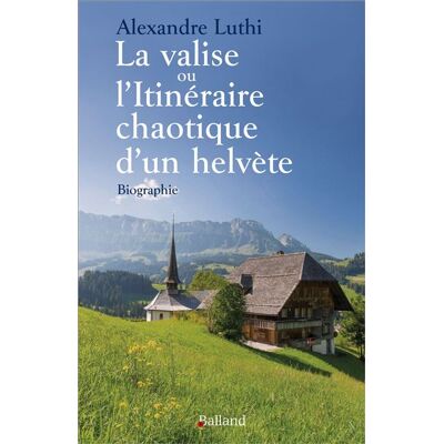 LA VALISE ou L'ITINERAIRE CAHOTIQUE D'UN HELVETE Biographie - Alexandre Lüthi - Balland - broché - Biographie - Publicité LA VALISE ou L'ITINERAIRE CAHOTIQUE D'UN HELVETE Biographie - Alexandre Lüthi - Balland - broché - Biographie - Publicité