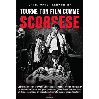 Tourne ton film comme Scorsese Les techniques de tournage utilisées par le réalisateur de Taxi Driver et autres chefs-d'oeuvre, pour porter sur grand écran des histoires et des personnages à l'impact émotionnel puissant et spectaculaire - Christopher Kenw - Publicité Tourne ton film comme Scorsese Les techniques de tournage utilisées par le réalisateur de Taxi Driver et autres chefs-d'oeuvre, pour porter sur grand écran des histoires et des personnages à l'impact émotionnel puissant et spectaculaire - Christopher Kenw - Publicité