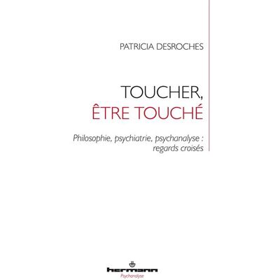 Toucher, être touché Philosophie, psychiatrie, psychanalyse : regards croisés - Patricia Desroches - Hermann - broché - Essai - Publicité Toucher, être touché Philosophie, psychiatrie, psychanalyse : regards croisés - Patricia Desroches - Hermann - broché - Essai - Publicité