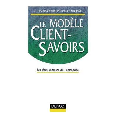 Le modèle client-savoirs - Les deux moteurs de l'entreprise - Jean-Louis Descharreaux - Dunod - broché - Etude - Publicité Le modèle client-savoirs - Les deux moteurs de l'entreprise - Jean-Louis Descharreaux - Dunod - broché - Etude - Publicité