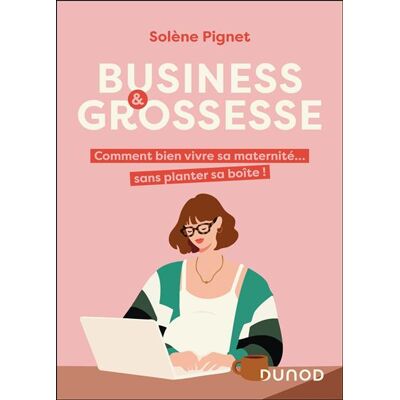 Business et grossesse Comment bien vivre sa maternité... sans planter sa boîte ! - Solène Pignet - Dunod - broché - Guide - Publicité Business et grossesse Comment bien vivre sa maternité... sans planter sa boîte ! - Solène Pignet - Dunod - broché - Guide - Publicité