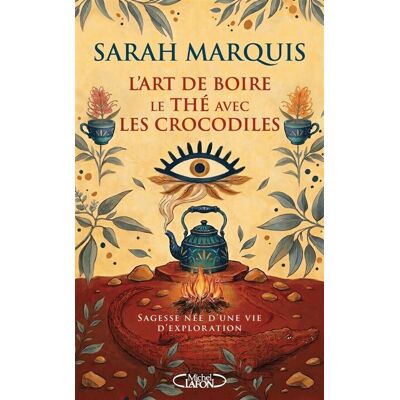 L'art de boire le thé avec les crocodiles - Sagesse née d'une vie d'exploration - Sarah Marquis - Michel Lafon - broché - Guide - Publicité L'art de boire le thé avec les crocodiles - Sagesse née d'une vie d'exploration - Sarah Marquis - Michel Lafon - broché - Guide - Publicité