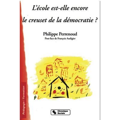 Ecole est-elle encore le creuset de la democratie? - P. Perrenoud - Chronique Sociale - broché - Essai - Publicité Ecole est-elle encore le creuset de la democratie? - P. Perrenoud - Chronique Sociale - broché - Essai - Publicité