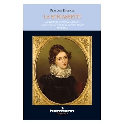 La Schiassetti Jacquemont, Rossini, Stendhal... Une saison parisienne au Théâtre italien 1824-1826 - François Bronner - Hermann - broché - Etude - Publicité La Schiassetti Jacquemont, Rossini, Stendhal... Une saison parisienne au Théâtre italien 1824-1826 - François Bronner - Hermann - broché - Etude - Publicité