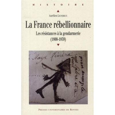 France rebellionnaire Les résistances contre la gendarmerie (1800-1859) - Pur - Presses Universitaires Rennes - broché - Essai - Publicité France rebellionnaire Les résistances contre la gendarmerie (1800-1859) - Pur - Presses Universitaires Rennes - broché - Essai - Publicité