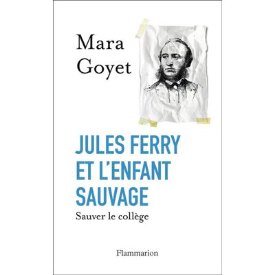 Jules Ferry et l'enfant sauvage Sauver le collège - Mara Goyet - Flammarion - broché - Essai - Publicité Jules Ferry et l'enfant sauvage Sauver le collège - Mara Goyet - Flammarion - broché - Essai - Publicité