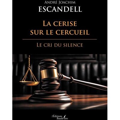 La cerise sur le cercueil Le cri du silence - André-Joaquin Escandell - Baudelaire - broché - Roman - Publicité La cerise sur le cercueil Le cri du silence - André-Joaquin Escandell - Baudelaire - broché - Roman - Publicité