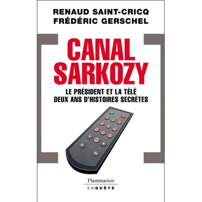 Canal Sarkozy Le président et la télévision deux ans d'histoires secrètes - Renaud Saint-Cricq - Flammarion - broché - Essai - Publicité Canal Sarkozy Le président et la télévision deux ans d'histoires secrètes - Renaud Saint-Cricq - Flammarion - broché - Essai - Publicité