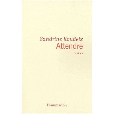 Attendre - Sandrine Roudeix - Flammarion - broché - Roman - Publicité Attendre - Sandrine Roudeix - Flammarion - broché - Roman - Publicité