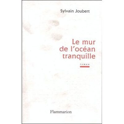 Le Mur de l'océan tranquille - Sylvain Joubert - Flammarion - broché - Livre - Publicité Le Mur de l'océan tranquille - Sylvain Joubert - Flammarion - broché - Livre - Publicité