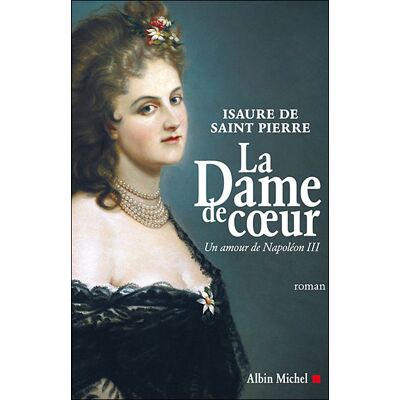 La Dame de coeur Un amour de Napoléon III - Isaure De Saint-Pierre - Albin Michel - broché - Roman - Publicité La Dame de coeur Un amour de Napoléon III - Isaure De Saint-Pierre - Albin Michel - broché - Roman - Publicité