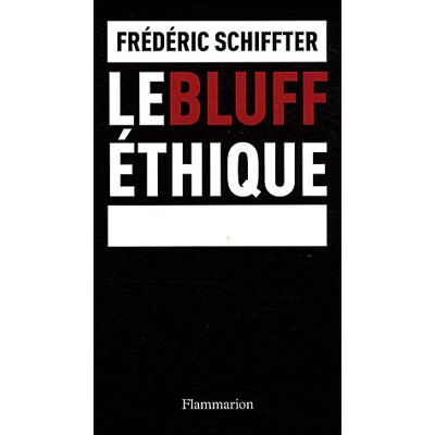Le Bluff éthique - Frédéric Schiffter - Flammarion - broché - Essai - Publicité Le Bluff éthique - Frédéric Schiffter - Flammarion - broché - Essai - Publicité