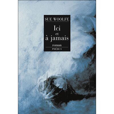 Ici et a jamais - Sue Woolfe - Phebus - broché - Roman - Publicité Ici et a jamais - Sue Woolfe - Phebus - broché - Roman - Publicité