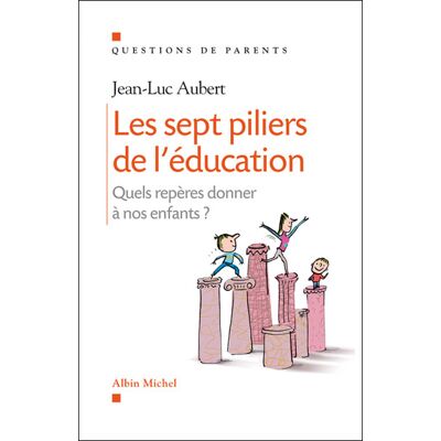 Les Sept piliers de l'éducation Quels repères donner à nos enfants ? - Jean-Luc Aubert - Albin Michel - broché - Essai - Publicité Les Sept piliers de l'éducation Quels repères donner à nos enfants ? - Jean-Luc Aubert - Albin Michel - broché - Essai - Publicité