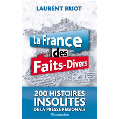 La France des faits-divers Histoires insolites de la presse regionale - Laurent Briot - Flammarion - broché - Essai - Publicité La France des faits-divers Histoires insolites de la presse regionale - Laurent Briot - Flammarion - broché - Essai - Publicité