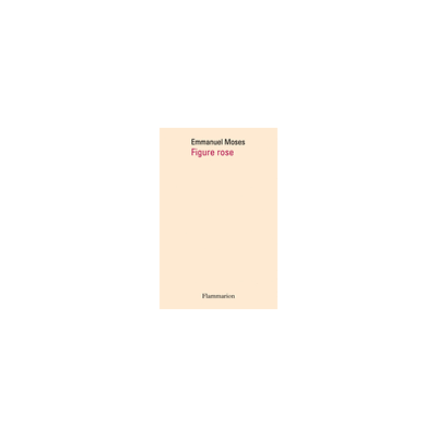 Figure rose - Emmanuel Moses - Flammarion - broché - Poésie - Publicité Figure rose - Emmanuel Moses - Flammarion - broché - Poésie - Publicité