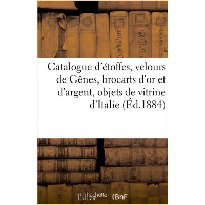 Catalogue d'étoffes anciennes, velours de Gênes, brocarts d'or et d'argent : objets de vitrine d'Italie - Publicité Catalogue d'étoffes anciennes, velours de Gênes, brocarts d'or et d'argent : objets de vitrine d'Italie - Publicité