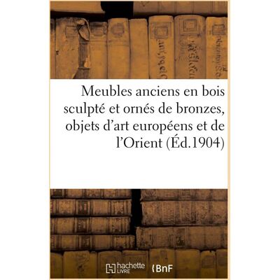 Meubles anciens en bois sculpté et ornés de bronzes, objets d'art européens et de l'Orient : bijoux, argenterie, tableaux - Publicité Meubles anciens en bois sculpté et ornés de bronzes, objets d'art européens et de l'Orient : bijoux, argenterie, tableaux - Publicité