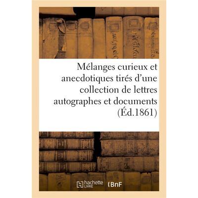 Mélanges curieux et anecdotiques tirés d'une collection de lettres autographes et : documents historiques ayant appartenu à M. Fossé-Darcosse, - Publicité Mélanges curieux et anecdotiques tirés d'une collection de lettres autographes et : documents historiques ayant appartenu à M. Fossé-Darcosse, - Publicité