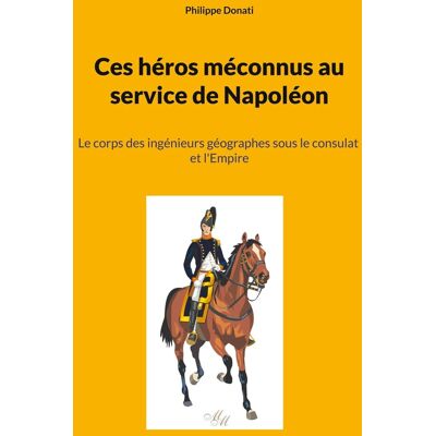 Ces héros méconnus au service de Napoléon : Le corps des ingénieurs géographes sous le consulat et l'Empire - Publicité Ces héros méconnus au service de Napoléon : Le corps des ingénieurs géographes sous le consulat et l'Empire - Publicité