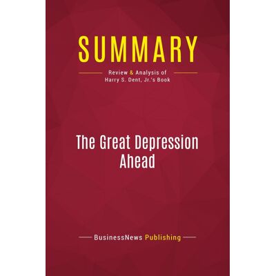 Summary: The Great Depression Ahead : Review and Analysis of Harry S. Dent, Jr.'s Book - Publicité Summary: The Great Depression Ahead : Review and Analysis of Harry S. Dent, Jr.'s Book - Publicité