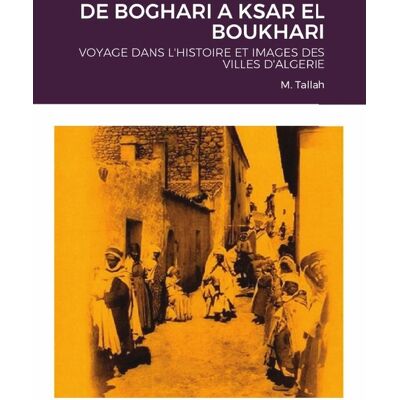 ART DE BOGHARI A KSAR EL BOUKHARI : VOYAGE DANS L'HISTOIRE ET IMAGES DES VILLES D'ALGERIE - Publicité ART DE BOGHARI A KSAR EL BOUKHARI : VOYAGE DANS L'HISTOIRE ET IMAGES DES VILLES D'ALGERIE - Publicité