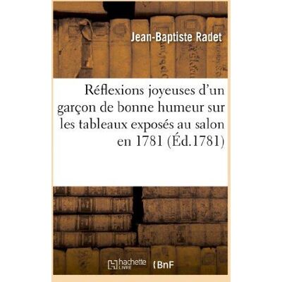ART Réflexions joyeuses d'un garçon de bonne humeur sur les tableaux exposés au sallon en 1781 - Publicité ART Réflexions joyeuses d'un garçon de bonne humeur sur les tableaux exposés au sallon en 1781 - Publicité