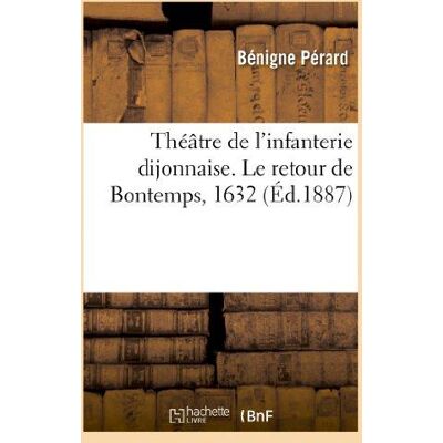 ART Théâtre de l'infanterie dijonnaise. Le retour de Bontemps, 1632 - Publicité ART Théâtre de l'infanterie dijonnaise. Le retour de Bontemps, 1632 - Publicité