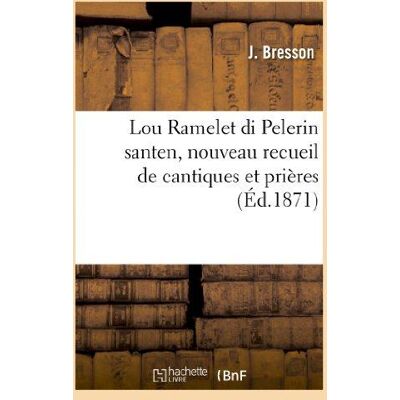 Lou ramelet di pelerin santen, nouveau recueil de cantiques et prieres en l'honneur - des saintes ma - Publicité Lou ramelet di pelerin santen, nouveau recueil de cantiques et prieres en l'honneur - des saintes ma - Publicité