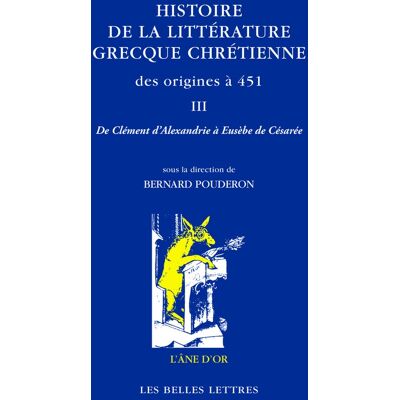 Histoire de la littérature grecque chrétienne, des origines à 451 Tome 3 - de Clément d'Alexandrie à Eusèbe de Césarée - Publicité Histoire de la littérature grecque chrétienne, des origines à 451 Tome 3 - de Clément d'Alexandrie à Eusèbe de Césarée - Publicité