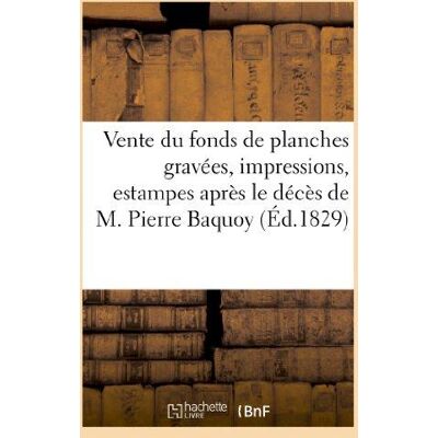 ART Vente du fonds de planches gravées, impressions, estampes après le décès : de feu M. Pierre Baquoy. Vente 9 nov. 1829 - Publicité ART Vente du fonds de planches gravées, impressions, estampes après le décès : de feu M. Pierre Baquoy. Vente 9 nov. 1829 - Publicité